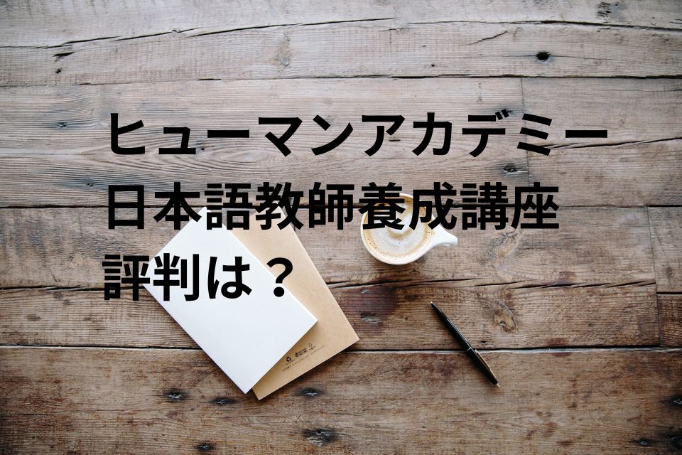 ヒューマンアカデミー 日本語教師養成講座 評判