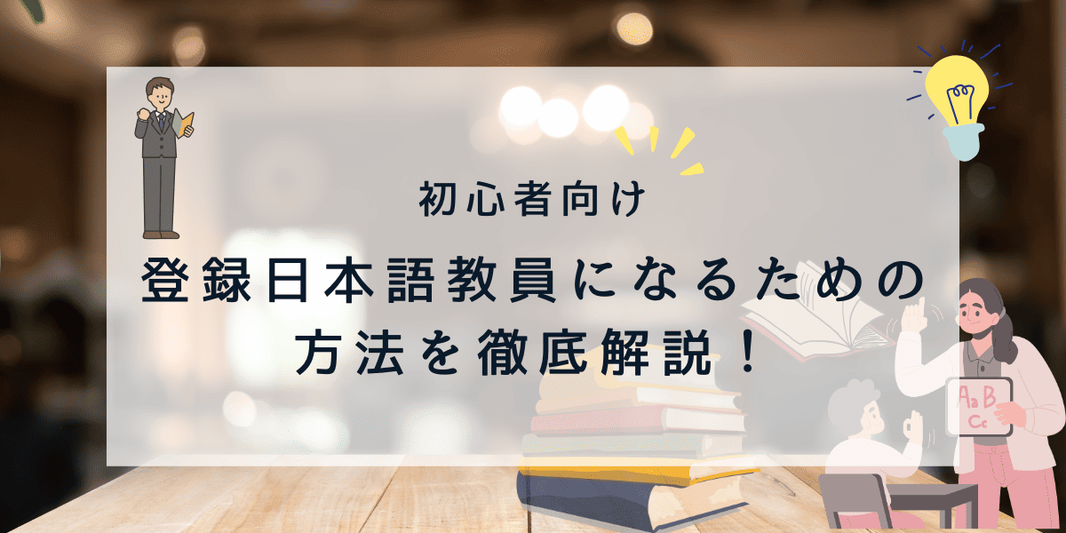 【初心者向け】登録日本語教員になるための方法を徹底解説！